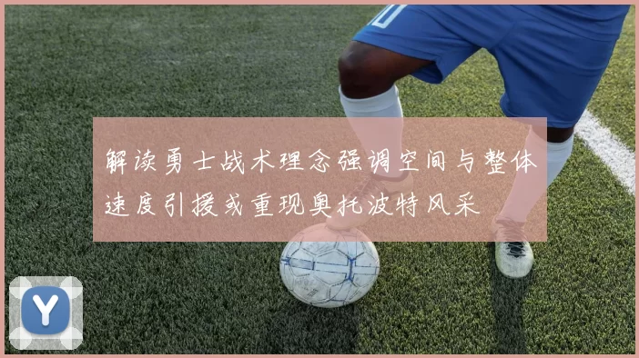 解读勇士战术理念强调空间与整体速度引援或重现奥托波特风采